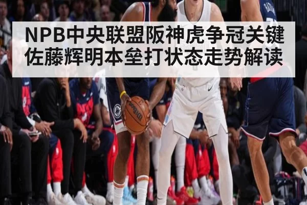 NPB中央联盟阪神虎争冠关键 佐藤辉明本垒打状态走势解读